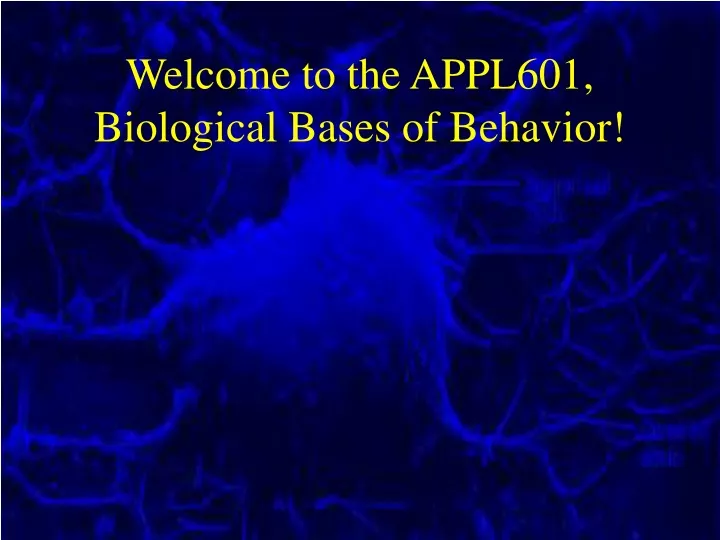 welcome to the appl601 biological bases of behavior