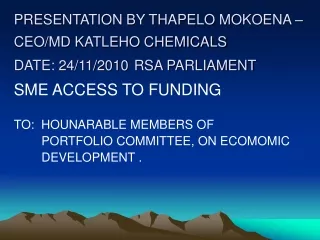 PRESENTATION BY THAPELO MOKOENA – CEO/MD KATLEHO CHEMICALS DATE: 24/11/2010 RSA PARLIAMENT
