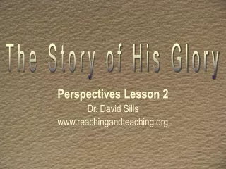 Perspectives Lesson 2 Dr. David Sills reachingandteaching