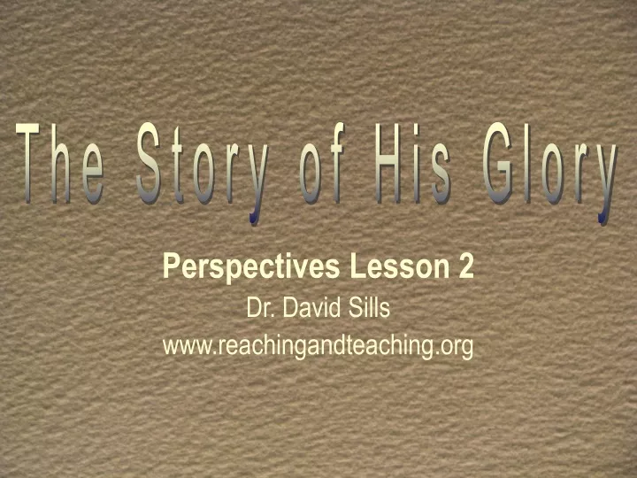 perspectives lesson 2 dr david sills www reachingandteaching org