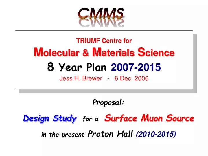 triumf c entre for m olecular m aterials s cience 8 year plan 2007 2015 jess h brewer 6 dec 2006