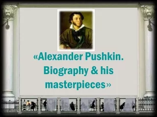 « Alexander Pushkin. Biography &amp; his masterpieces »