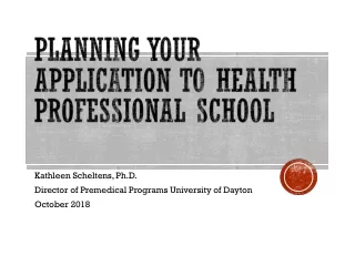 Kathleen Scheltens, Ph.D. Director of Premedical Programs University of Dayton October 2018