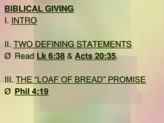 BIBLICAL GIVING I.  INTRO II.  TWO DEFINING STATEMENTS Read  Lk  6: 38  &amp;  Acts 20:35 .