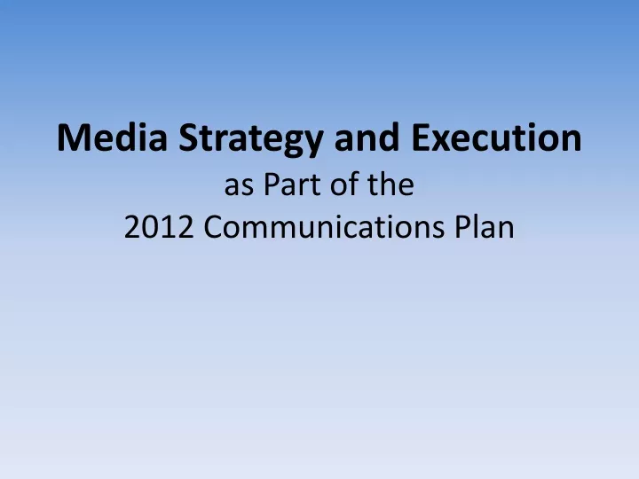 media strategy and execution as part of the 2012 communications plan