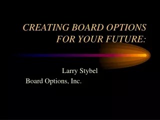 CREATING BOARD OPTIONS  FOR YOUR FUTURE: