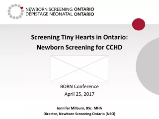 Screening Tiny Hearts in Ontario: Newborn Screening for CCHD BORN Conference  April 25, 2017