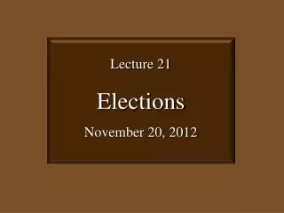 Lecture 21 Elections November 20, 2012