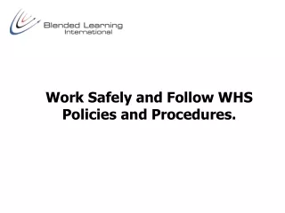Work Safely and Follow WHS Policies and Procedures.