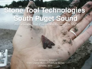 Stone Tool Technologies  South Puget Sound “Arrowheads, Dart Points, and Knives, Oh My!”