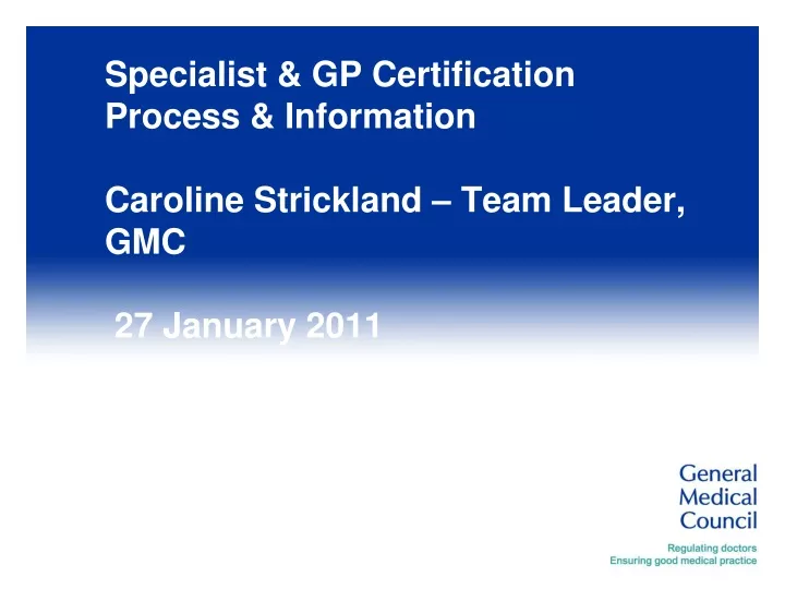 specialist gp certification process information caroline strickland team leader gmc 27 january 2011