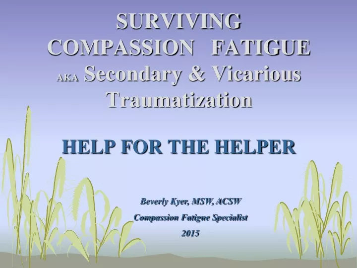 surviving compassion fatigue aka secondary vicarious traumatization