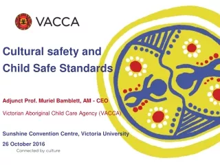 Cultural safety and  Child Safe Standards  Adjunct Prof. Muriel Bamblett, AM - CEO