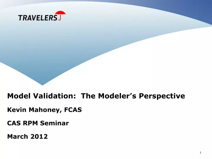 model validation the modeler s perspective kevin mahoney fcas cas rpm seminar march 2012
