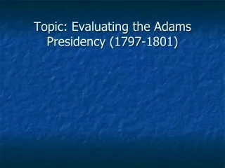 Topic: Evaluating the Adams Presidency (1797-1801)