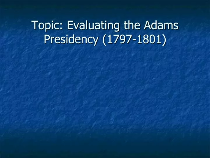 topic evaluating the adams presidency 1797 1801