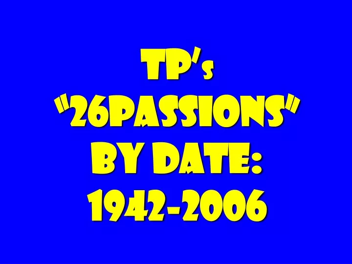 tp s 26passions by date 1942 2006