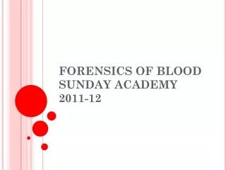 FORENSICS OF BLOOD SUNDAY ACADEMY 2011-12