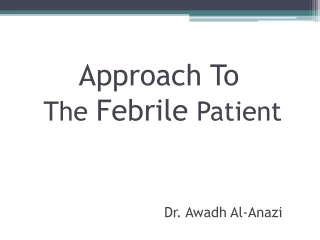 Approach To  The  Febrile  Patient Dr. Awadh Al-Anazi