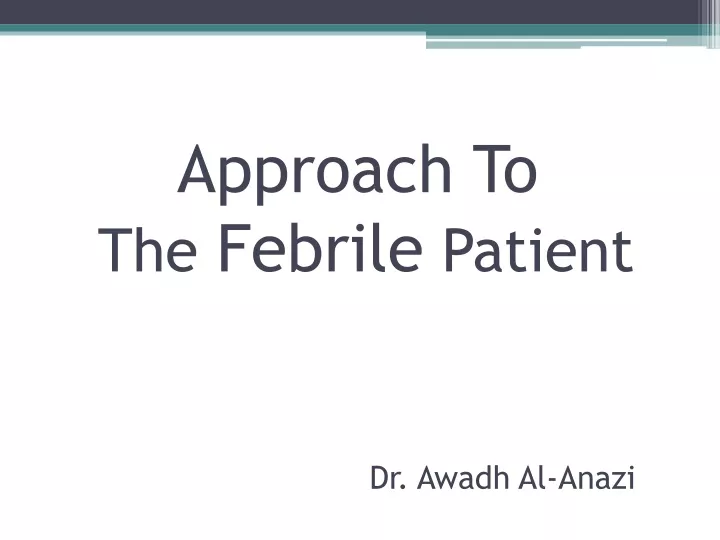 approach to the febrile patient dr awadh al anazi