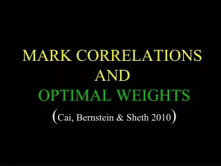 MARK CORRELATIONS AND  OPTIMAL WEIGHTS ( Cai, Bernstein &amp; Sheth 2010 )
