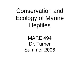 Conservation and Ecology of Marine Reptiles MARE 494 Dr. Turner Summer 2006
