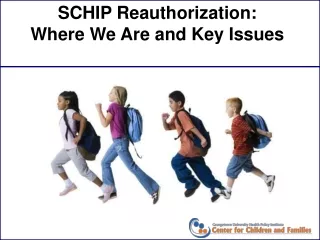 SCHIP Reauthorization:  Where We Are and Key Issues