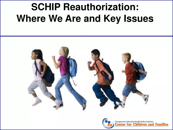 schip reauthorization where we are and key issues