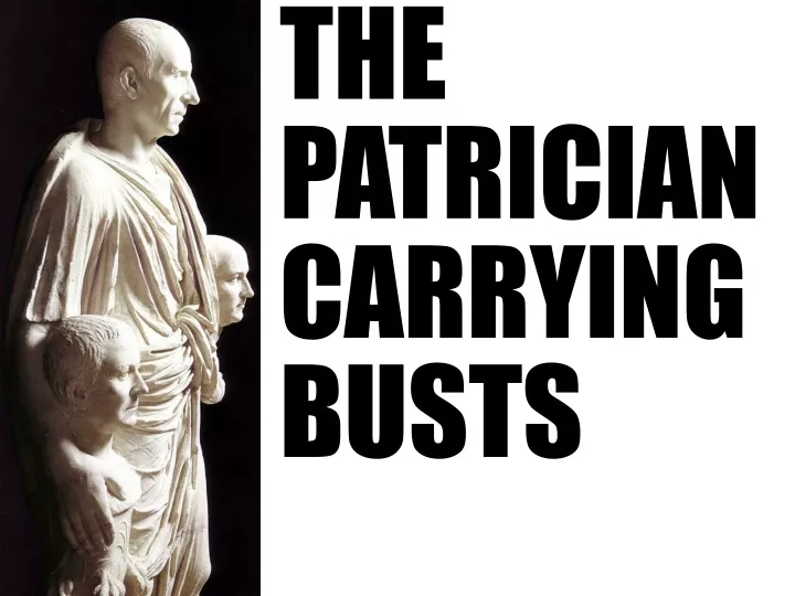the patrician carrying busts
