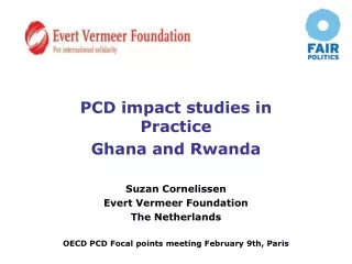PCD impact studies in Practice Ghana and Rwanda Suzan Cornelissen Evert Vermeer Foundation