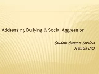 Addressing Bullying &amp; Social Aggression Student Support Services 					Humble ISD