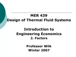 MER 439  Design of Thermal Fluid Systems Introduction to  Engineering Economics 2. Factors
