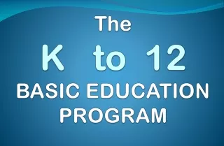 The  K   to  12 BASIC EDUCATION PROGRAM