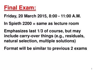 Final Exam: Friday, 20 March 2015, 8:00 - 11:00 A.M. In Spieth 2200 = same as lecture room