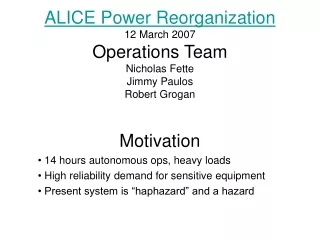ALICE Power Reorganization 12 March 2007 Operations Team Nicholas Fette Jimmy Paulos Robert Grogan