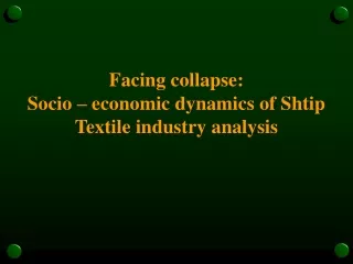 Facing collapse:  Socio – economic dynamics of Shtip Textile industry analysis