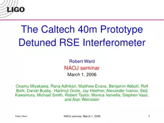 The Caltech 40m Prototype Detuned RSE Interferometer Robert Ward NAOJ seminar March 1, 2006