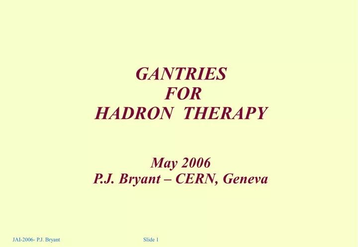 gantries for hadron therapy may 2006 p j bryant cern geneva