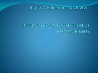 Agata  Wnukiewicz-Kozłowska INTERNATIONAL  PROTECTION OF HUMAN RIGHTS