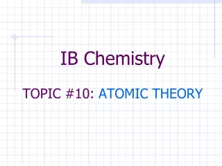 IB Chemistry  TOPIC #10:  ATOMIC THEORY