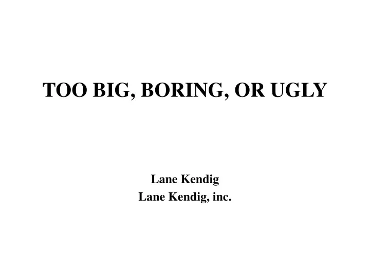 too big boring or ugly