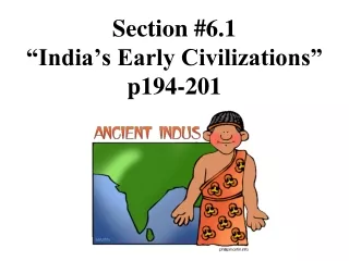 Section #6.1 “India’s Early Civilizations” p194-201