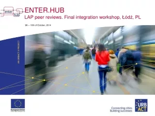 ENTER.HUB LAP peer reviews. Final integration workshop,  Łódź, PL