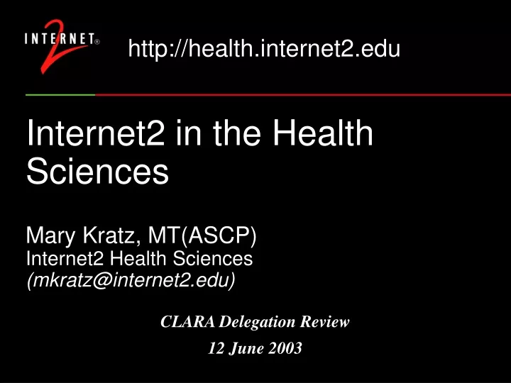 internet2 in the health sciences mary kratz mt ascp internet2 health sciences mkratz@internet2 edu