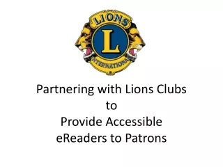 Partnering with Lions Clubs  to  Provide Accessible  eReaders to Patrons