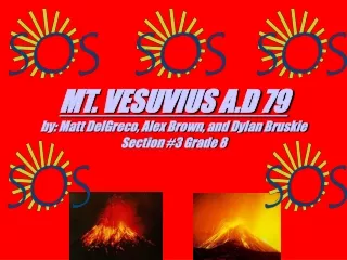 MT. VESUVIUS A.D 79 by: Matt DelGreco, Alex Brown, and Dylan Bruskie Section #3 Grade 8