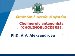 Autonomic nervous system  Cholinergic antagonists (CHOLINOBLOCKERS) PhD. A.V. Aleksandrova