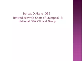 Dorcas O Akeju  OBE     Retired Midwife-Chair of Liverpool  &amp; National FGM Clinical Group