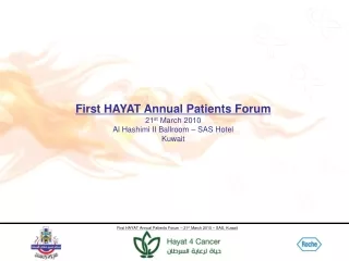 First HAYAT Annual Patients Forum 21 st  March 2010 Al Hashimi II Ballroom – SAS Hotel Kuwait