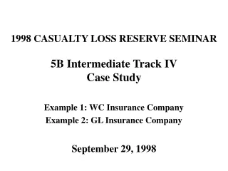 1998 CASUALTY LOSS RESERVE SEMINAR 5B Intermediate Track IV Case Study
